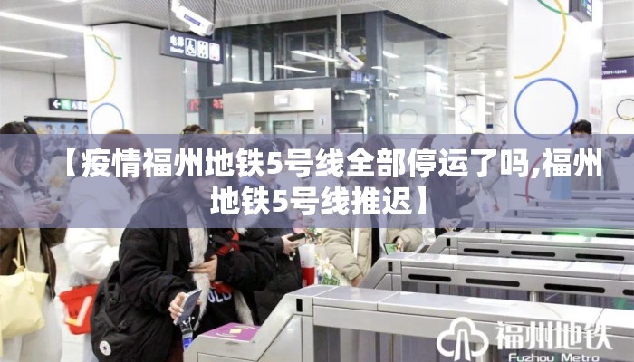 【疫情福州地铁5号线全部停运了吗,福州地铁5号线推迟】