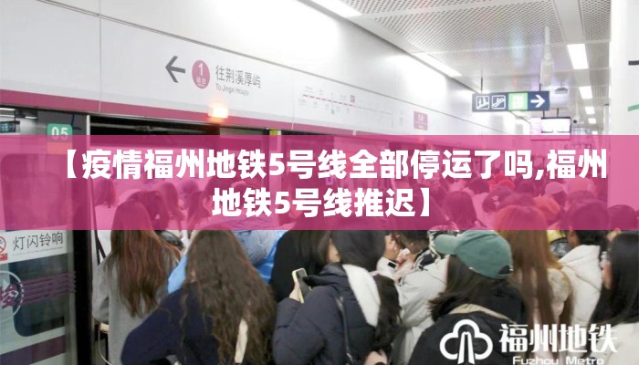 【疫情福州地铁5号线全部停运了吗,福州地铁5号线推迟】