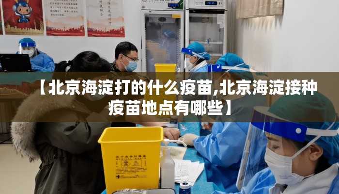 【北京海淀打的什么疫苗,北京海淀接种疫苗地点有哪些】