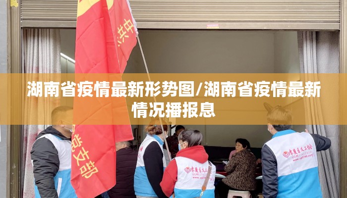湖南省疫情最新形势图/湖南省疫情最新情况播报息