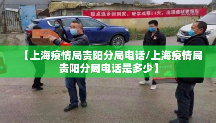 【上海疫情局贵阳分局电话/上海疫情局贵阳分局电话是多少】