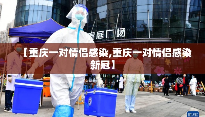 【重庆一对情侣感染,重庆一对情侣感染新冠】