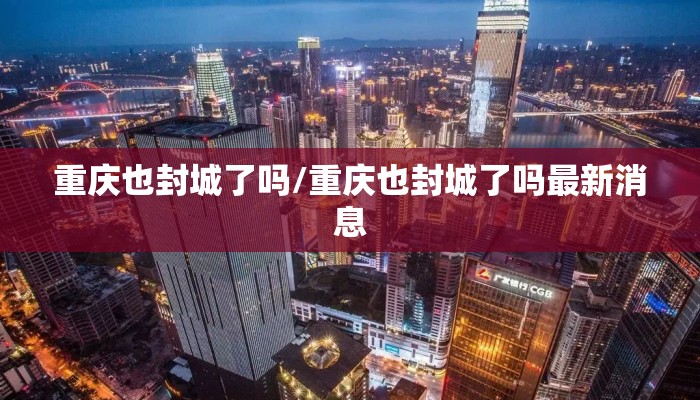 重庆也封城了吗/重庆也封城了吗最新消息