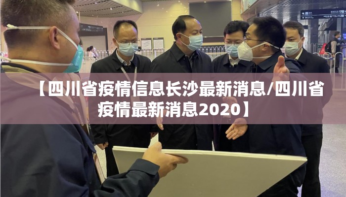 【四川省疫情信息长沙最新消息/四川省疫情最新消息2020】