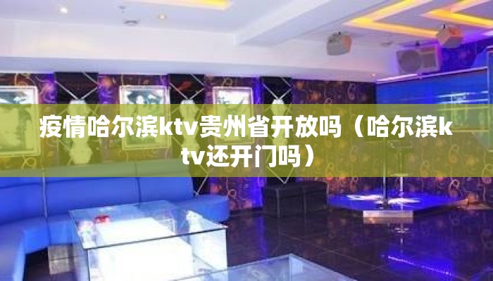 疫情哈尔滨ktv贵州省开放吗（哈尔滨ktv还开门吗）