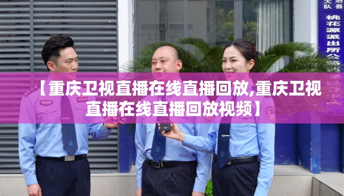 【重庆卫视直播在线直播回放,重庆卫视直播在线直播回放视频】 【重庆卫视直播在线直播回放,重庆卫视直播在线直播回放视频】