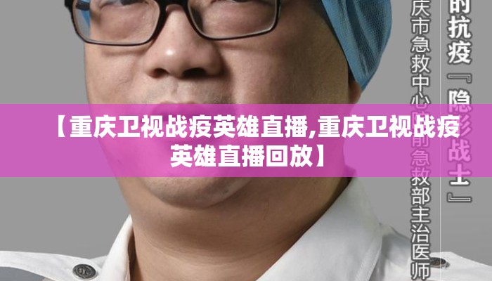 【重庆卫视战疫英雄直播,重庆卫视战疫英雄直播回放】