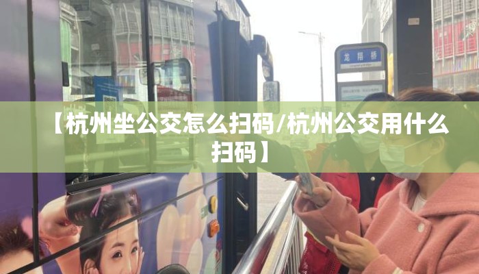 【杭州坐公交怎么扫码/杭州公交用什么扫码】