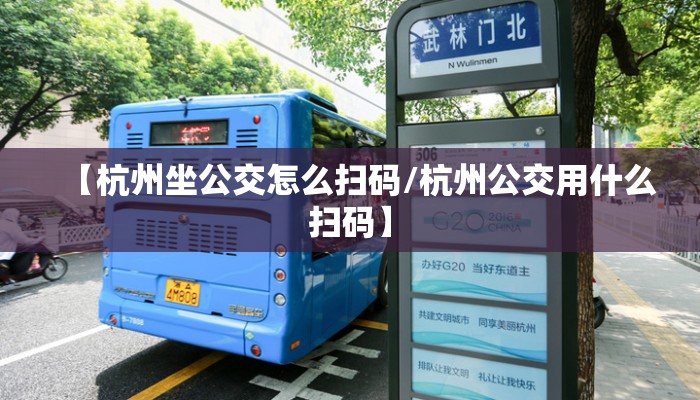 【杭州坐公交怎么扫码/杭州公交用什么扫码】