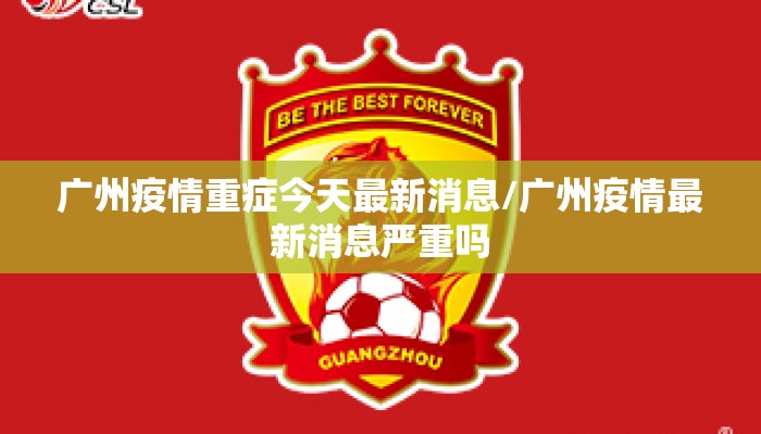 广州疫情重症今天最新消息/广州疫情最新消息严重吗