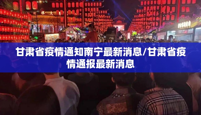 甘肃省疫情通知南宁最新消息/甘肃省疫情通报最新消息