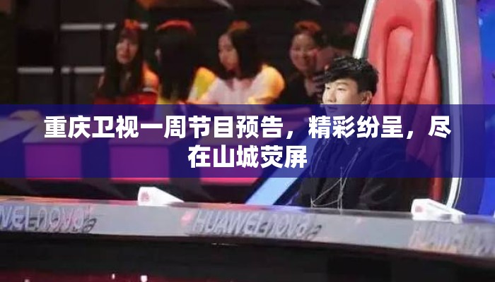 重庆卫视一周节目预告，精彩纷呈，尽在山城荧屏