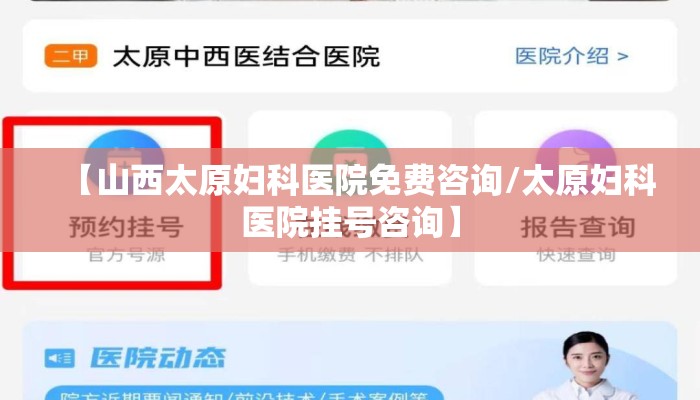 【山西太原妇科医院免费咨询/太原妇科医院挂号咨询】