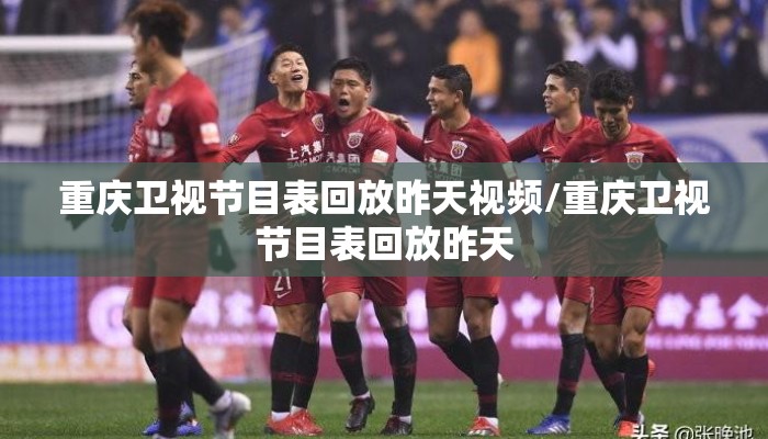 重庆卫视节目表回放昨天视频/重庆卫视节目表回放昨天