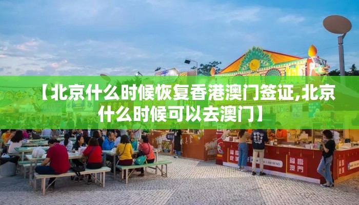 【北京什么时候恢复香港澳门签证,北京什么时候可以去澳门】