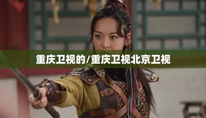 重庆卫视的/重庆卫视北京卫视 重庆卫视的/重庆卫视北京卫视