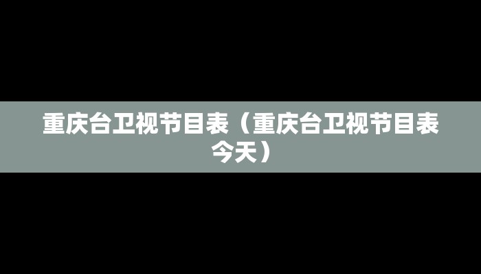 重庆台卫视节目表（重庆台卫视节目表今天）