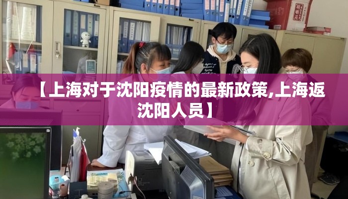 【上海对于沈阳疫情的最新政策,上海返沈阳人员】
