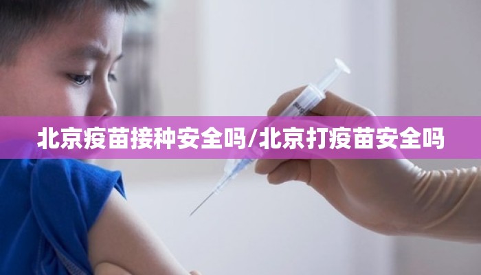北京疫苗接种安全吗/北京打疫苗安全吗
