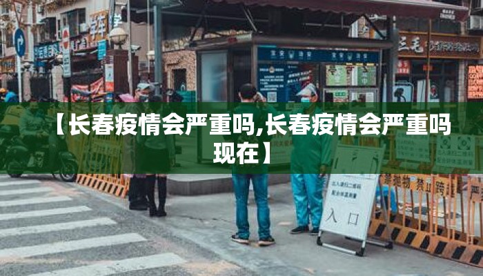 【长春疫情会严重吗,长春疫情会严重吗现在】