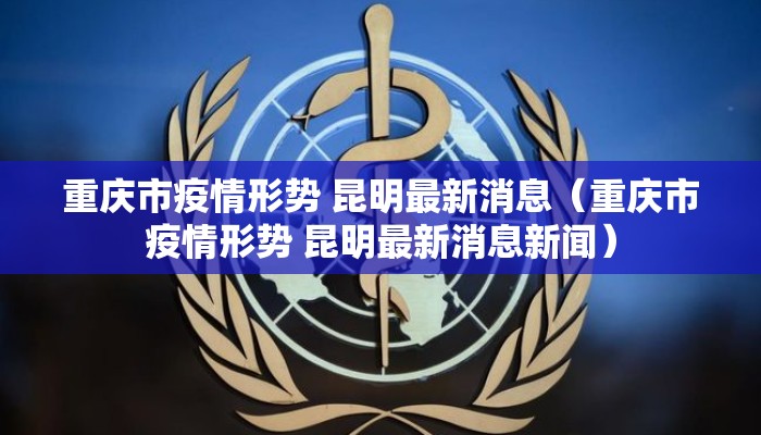 重庆市疫情形势 昆明最新消息（重庆市疫情形势 昆明最新消息新闻）