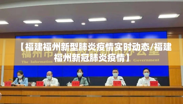 【福建福州新型肺炎疫情实时动态/福建福州新冠肺炎疫情】