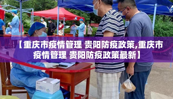 【重庆市疫情管理 贵阳防疫政策,重庆市疫情管理 贵阳防疫政策最新】