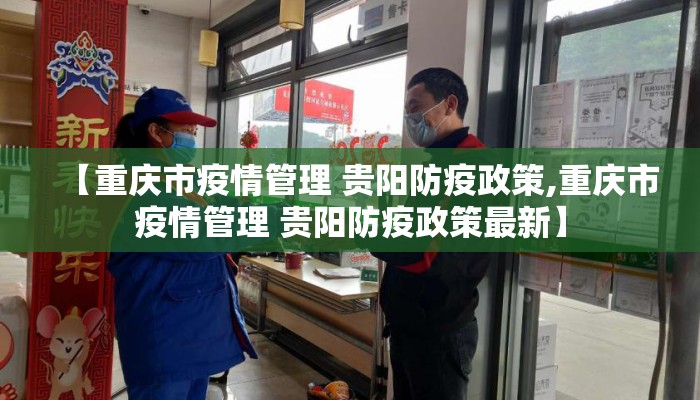 【重庆市疫情管理 贵阳防疫政策,重庆市疫情管理 贵阳防疫政策最新】