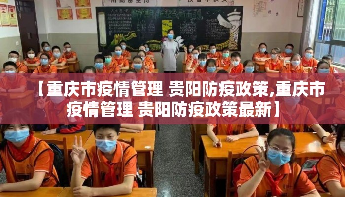 【重庆市疫情管理 贵阳防疫政策,重庆市疫情管理 贵阳防疫政策最新】