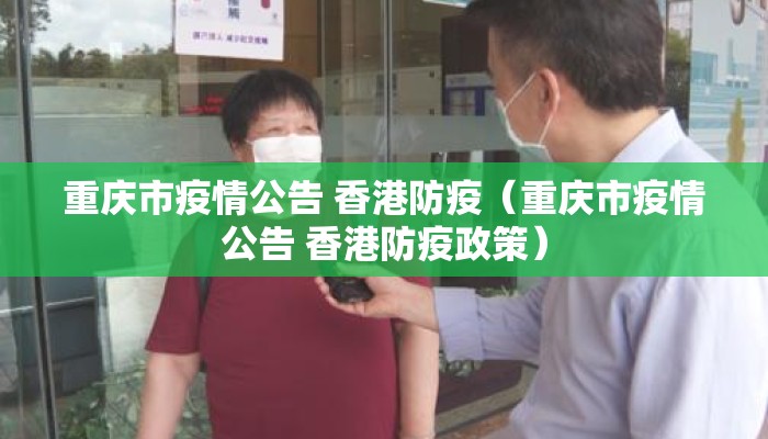 重庆市疫情公告 香港防疫（重庆市疫情公告 香港防疫政策）