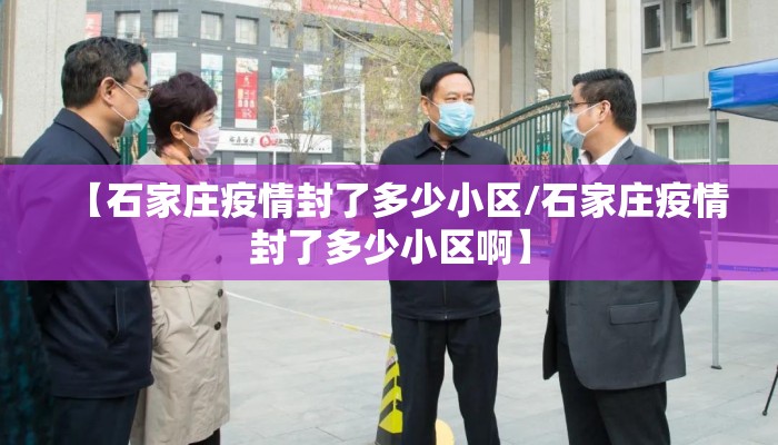 【石家庄疫情封了多少小区/石家庄疫情封了多少小区啊】