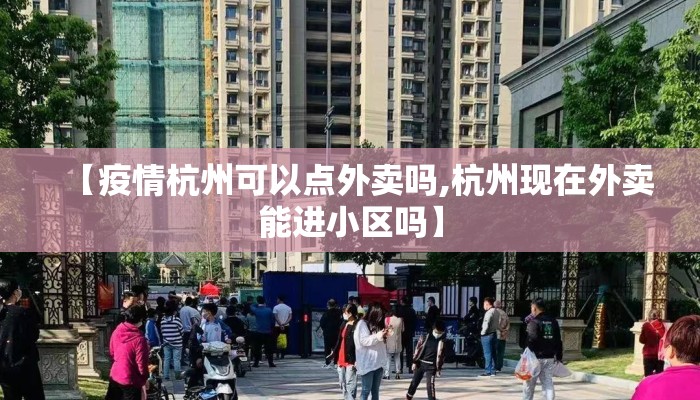 【疫情杭州可以点外卖吗,杭州现在外卖能进小区吗】