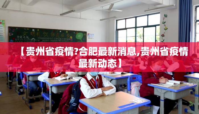 【贵州省疫情?合肥最新消息,贵州省疫情最新动态】