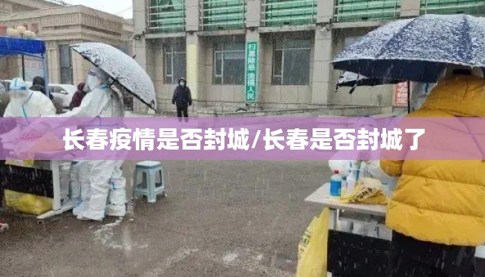 长春疫情是否封城/长春是否封城了