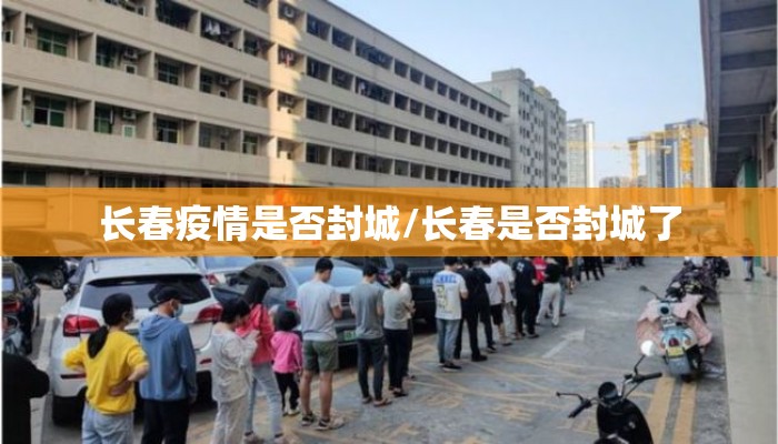 长春疫情是否封城/长春是否封城了