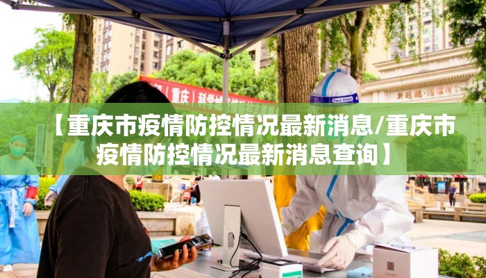 【重庆市疫情防控情况最新消息/重庆市疫情防控情况最新消息查询】 【重庆市疫情防控情况最新消息/重庆市疫情防控情况最新消息查询】