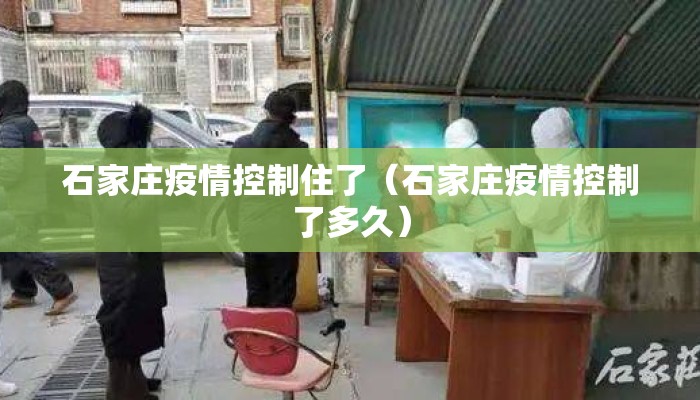 石家庄疫情控制住了（石家庄疫情控制了多久）