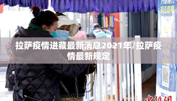 拉萨疫情进藏最新消息2021年/拉萨疫情最新规定