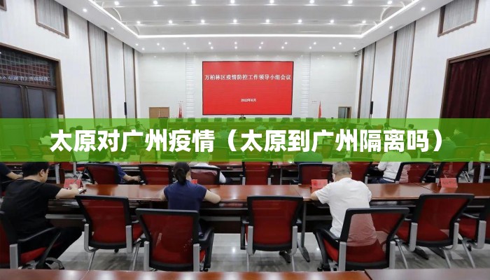 太原对广州疫情（太原到广州隔离吗）