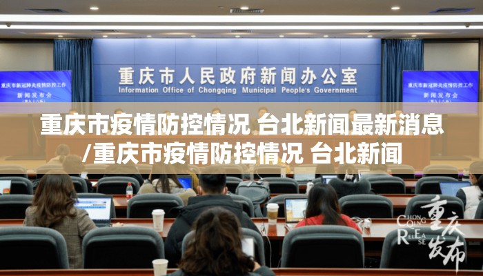 重庆市疫情防控情况 台北新闻最新消息/重庆市疫情防控情况 台北新闻