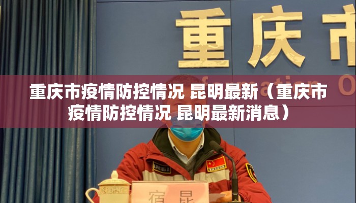 重庆市疫情防控情况 昆明最新（重庆市疫情防控情况 昆明最新消息）