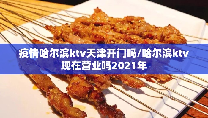 疫情哈尔滨ktv天津开门吗/哈尔滨ktv现在营业吗2021年