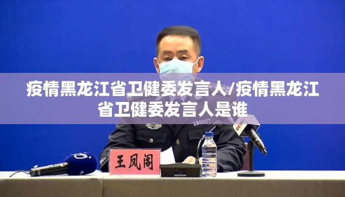 疫情黑龙江省卫健委发言人/疫情黑龙江省卫健委发言人是谁