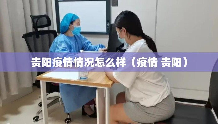 贵阳疫情情况怎么样（疫情 贵阳）