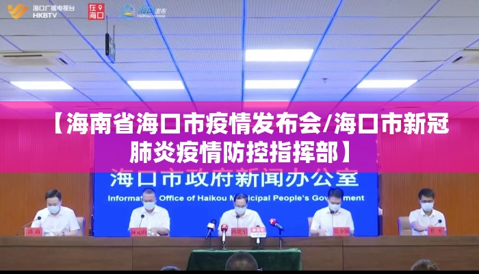 【海南省海口市疫情发布会/海口市新冠肺炎疫情防控指挥部】
