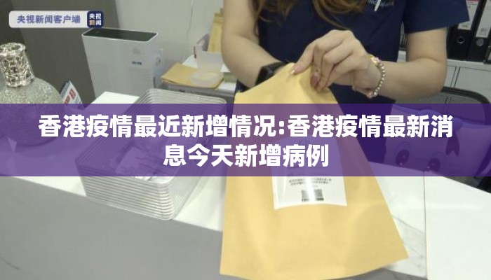 香港疫情最近新增情况:香港疫情最新消息今天新增病例