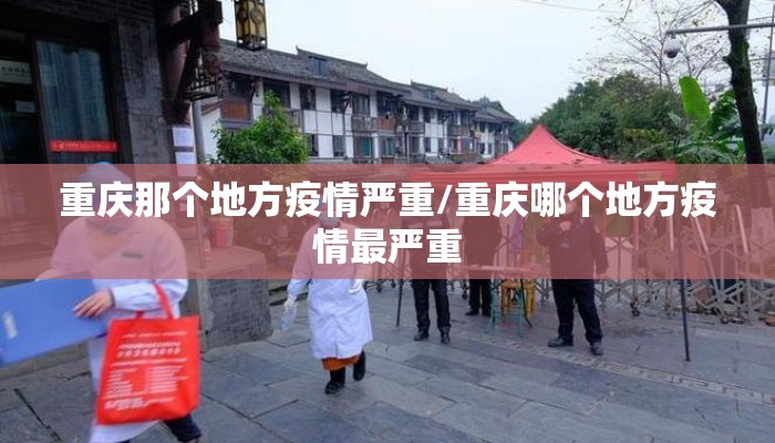 重庆那个地方疫情严重/重庆哪个地方疫情最严重