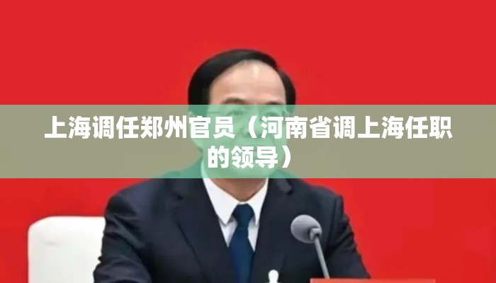 上海调任郑州官员（河南省调上海任职的领导）