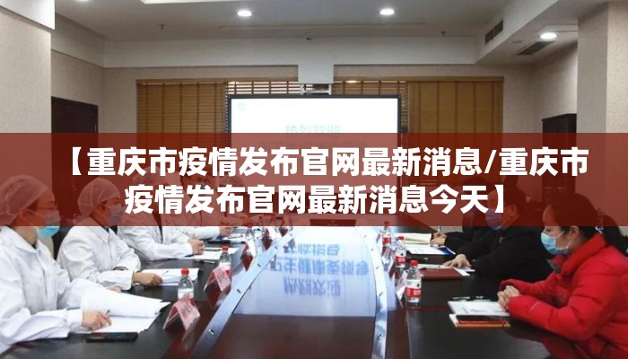 【重庆市疫情发布官网最新消息/重庆市疫情发布官网最新消息今天】