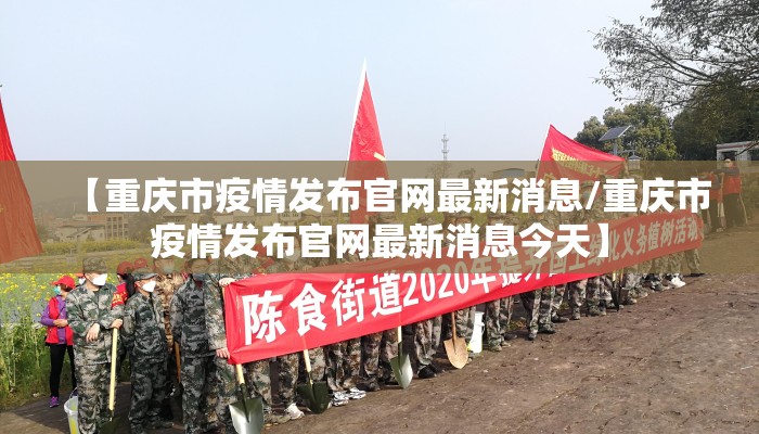 【重庆市疫情发布官网最新消息/重庆市疫情发布官网最新消息今天】